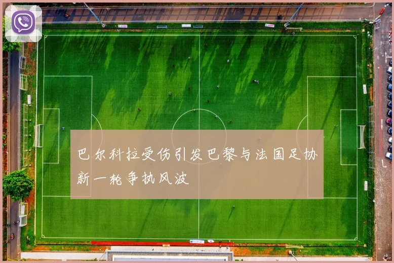巴尔科拉受伤引发巴黎与法国足协新一轮争执风波