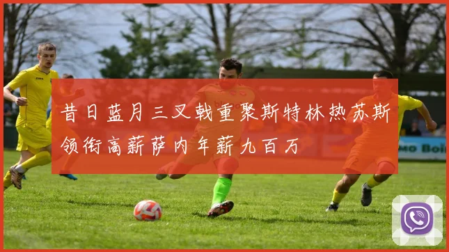 昔日蓝月三叉戟重聚斯特林热苏斯领衔高薪萨内年薪九百万