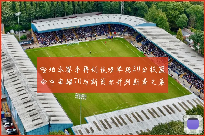 哈珀本赛季再创佳绩单场20分投篮命中率超70与斯莫尔并列新秀之最