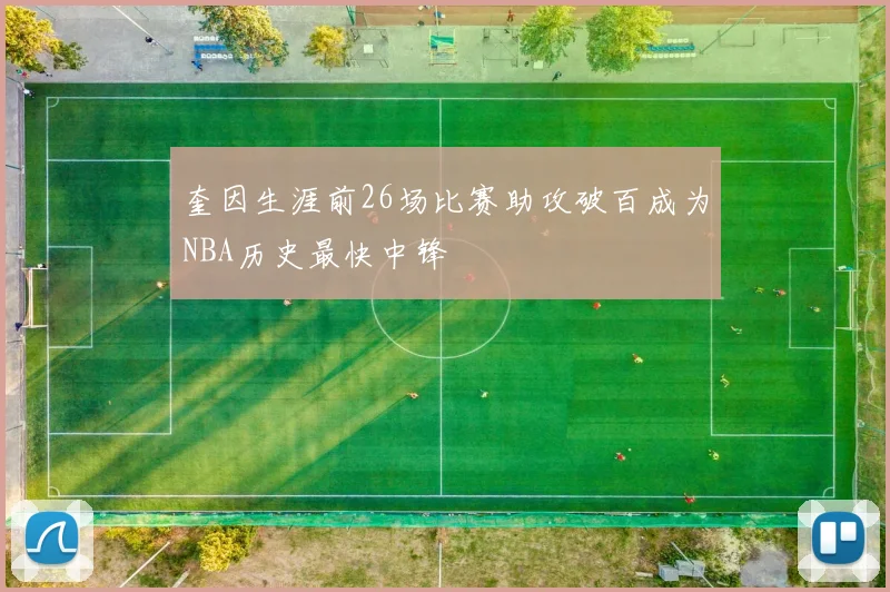 奎因生涯前26场比赛助攻破百成为NBA历史最快中锋